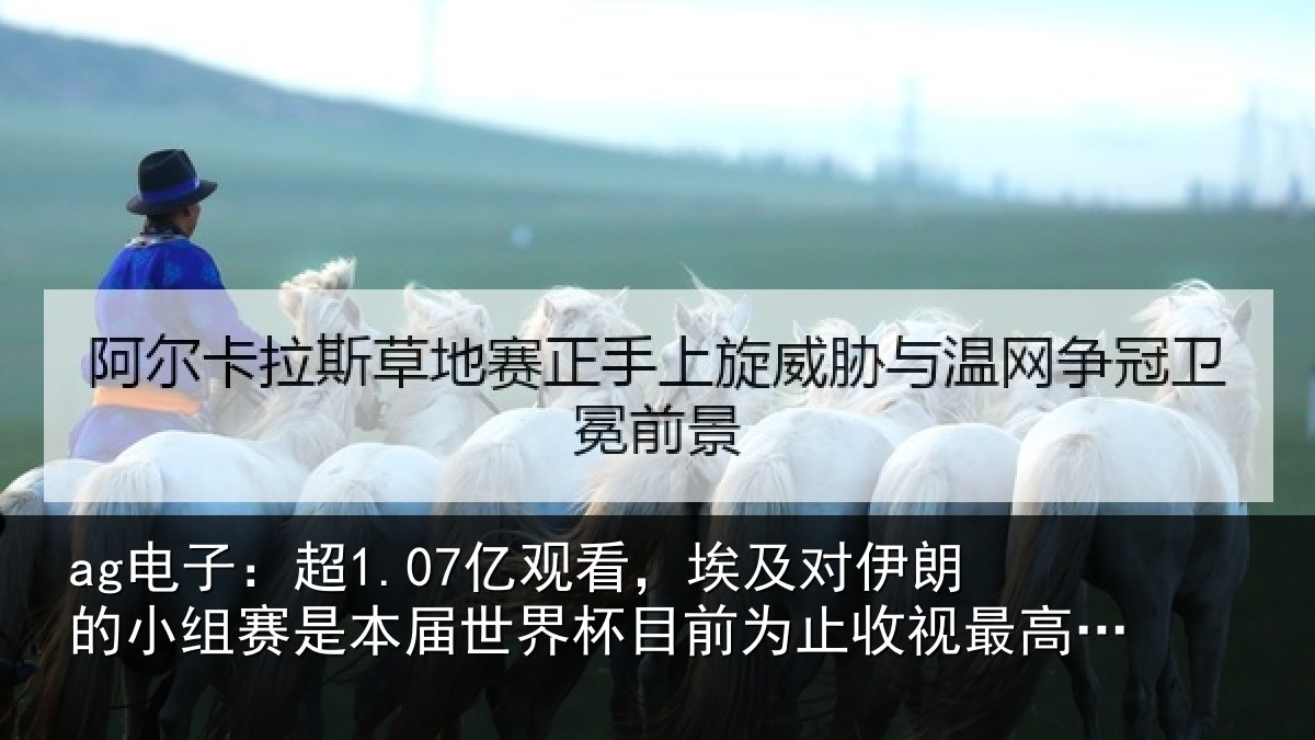 ag电子：超亿相关情况小组相关情况前为止收视最高比赛