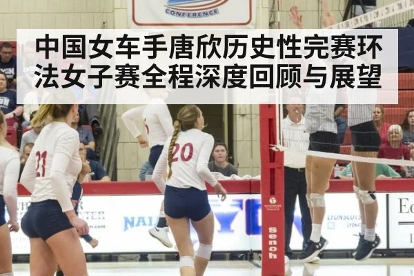 中国女车手唐欣历史性完赛环法女子赛全程深度回顾与展望